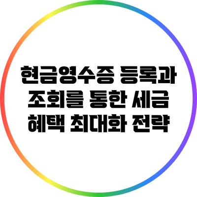 현금영수증 등록과 조회를 통한 세금 혜택 최대화 전략