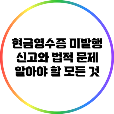 현금영수증 미발행 신고와 법적 문제: 알아야 할 모든 것