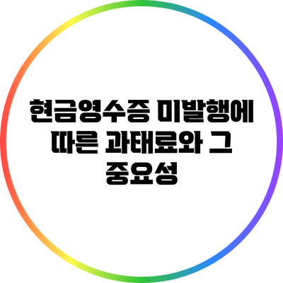 현금영수증 미발행에 따른 과태료와 그 중요성