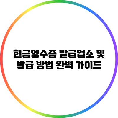 현금영수증 발급업소 및 발급 방법 완벽 가이드