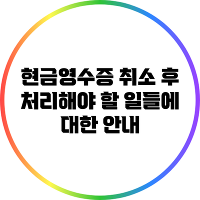 현금영수증 취소 후 처리해야 할 일들에 대한 안내