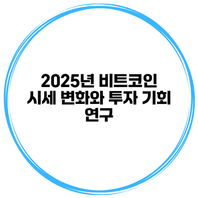2025년 비트코인 시세 변화와 투자 기회 연구