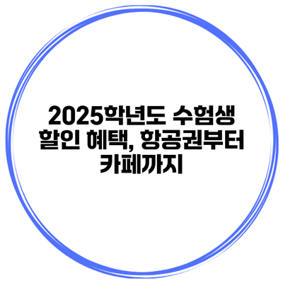 2025학년도 수험생 할인 혜택, 항공권부터 카페까지