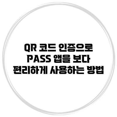 QR 코드 인증으로 PASS 앱을 보다 편리하게 사용하는 방법