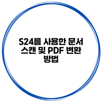S24를 사용한 문서 스캔 및 PDF 변환 방법
