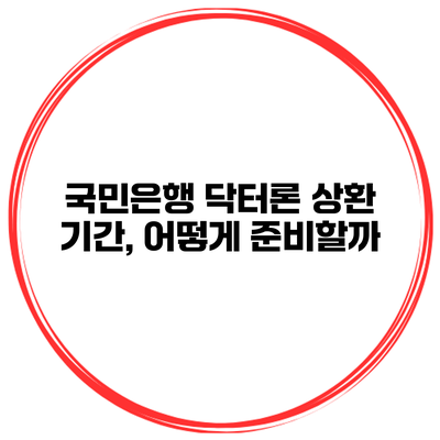 국민은행 닥터론 상환 기간, 어떻게 준비할까?