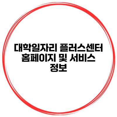 대학일자리 플러스센터 홈페이지 및 서비스 정보