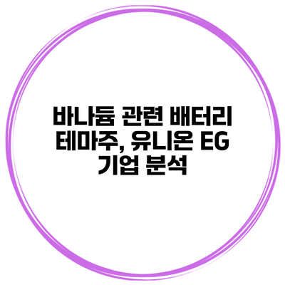 바나듐 관련 배터리 테마주, 유니온 EG 기업 분석