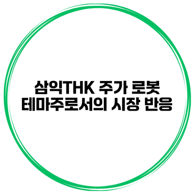 삼익THK 주가 로봇 테마주로서의 시장 반응