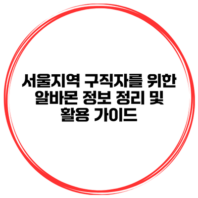 서울지역 구직자를 위한 알바몬 정보 정리 및 활용 가이드
