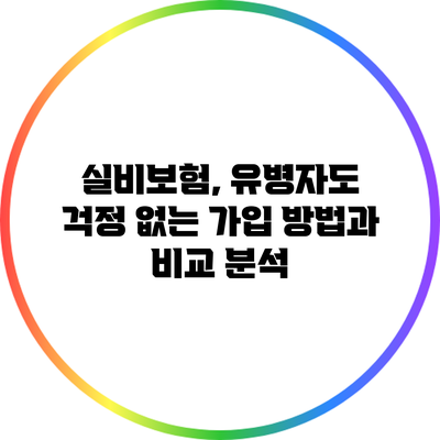 실비보험, 유병자도 걱정 없는 가입 방법과 비교 분석