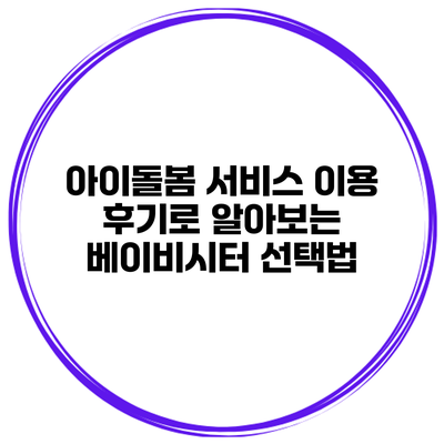 아이돌봄 서비스 이용 후기로 알아보는 베이비시터 선택법