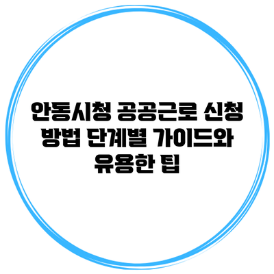안동시청 공공근로 신청 방법: 단계별 가이드와 유용한 팁