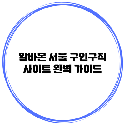 알바몬 서울 구인구직 사이트 완벽 가이드