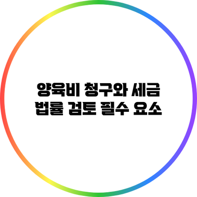 양육비 청구와 세금: 법률 검토 필수 요소