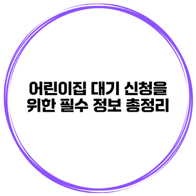 어린이집 대기 신청을 위한 필수 정보 총정리