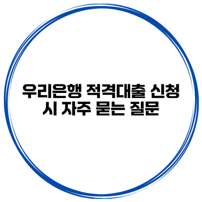 우리은행 적격대출 신청 시 자주 묻는 질문