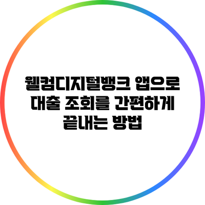 웰컴디지털뱅크 앱으로 대출 조회를 간편하게 끝내는 방법