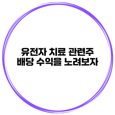 유전자 치료 관련주 배당 수익을 노려보자