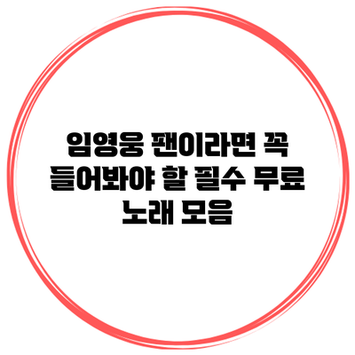 임영웅 팬이라면 꼭 들어봐야 할 필수 무료 노래 모음