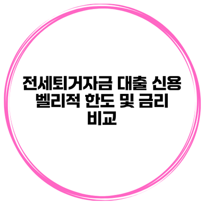 전세퇴거자금 대출 신용 벨리적 한도 및 금리 비교