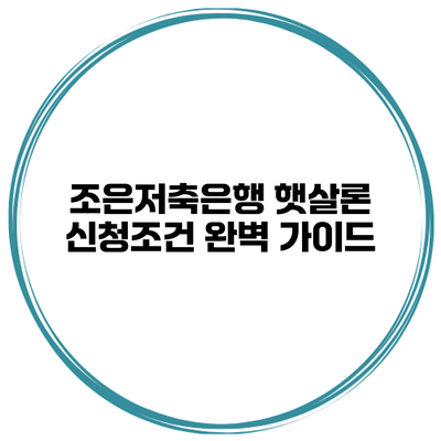 조은저축은행 햇살론 신청조건 완벽 가이드