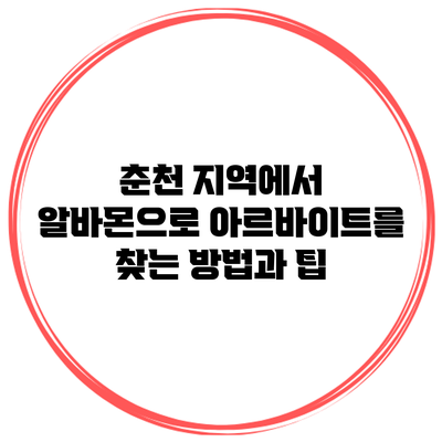 춘천 지역에서 알바몬으로 아르바이트를 찾는 방법과 팁