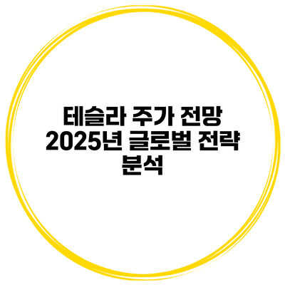 테슬라 주가 전망 2025년 글로벌 전략 분석