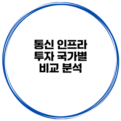 통신 인프라 투자 국가별 비교 분석