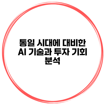 통일 시대에 대비한 AI 기술과 투자 기회 분석
