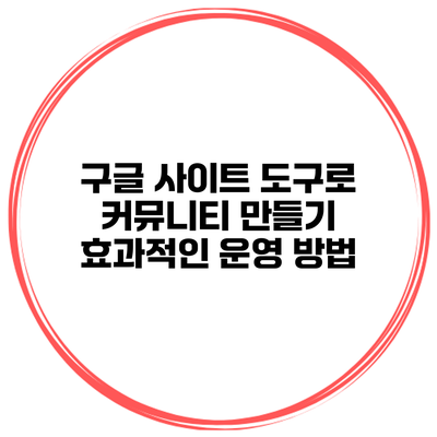 구글 사이트 도구로 커뮤니티 만들기 효과적인 운영 방법