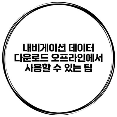 내비게이션 데이터 다운로드 오프라인에서 사용할 수 있는 팁