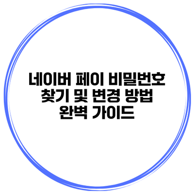 네이버 페이 비밀번호 찾기 및 변경 방법 완벽 가이드