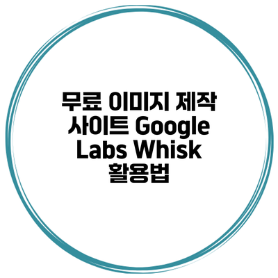무료 이미지 제작 사이트 Google Labs Whisk 활용법