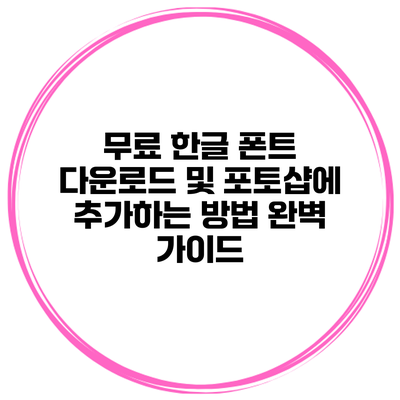 무료 한글 폰트 다운로드 및 포토샵에 추가하는 방법 완벽 가이드