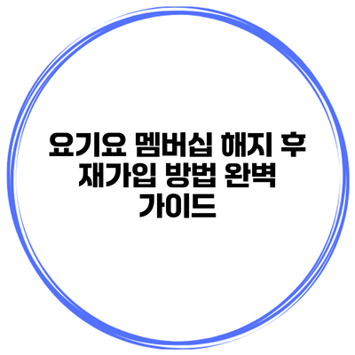 요기요 멤버십 해지 후 재가입 방법 완벽 가이드