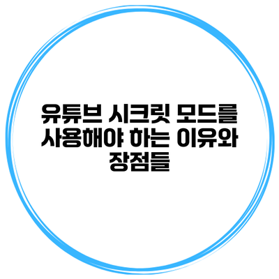 유튜브 시크릿 모드를 사용해야 하는 이유와 장점들