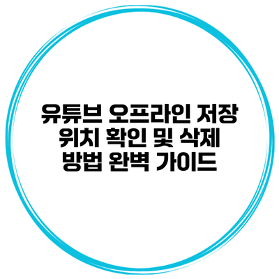 유튜브 오프라인 저장 위치 확인 및 삭제 방법 완벽 가이드