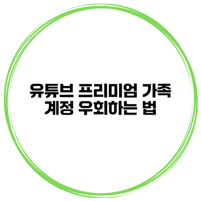 유튜브 프리미엄 가족 계정 우회하는 법