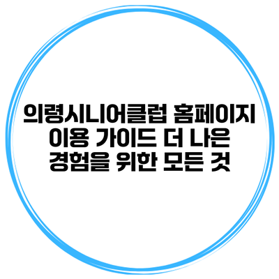 의령시니어클럽 홈페이지 이용 가이드: 더 나은 경험을 위한 모든 것
