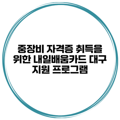 중장비 자격증 취득을 위한 내일배움카드 대구 지원 프로그램
