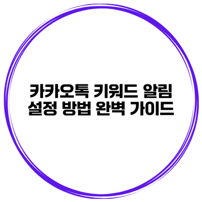 카카오톡 키워드 알림 설정 방법 완벽 가이드